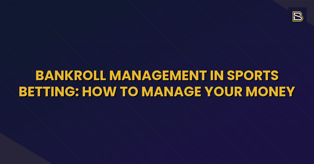 BetSmart article hero image for Bankroll Management in Sports Betting: How to Manage Your Money