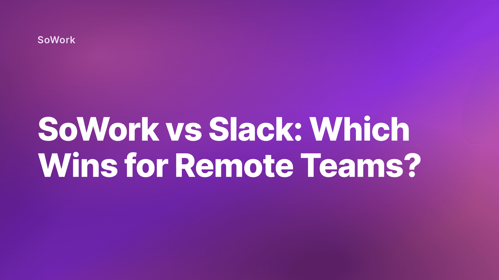 SoWork vs Slack: Which Wins for Remote Teams?