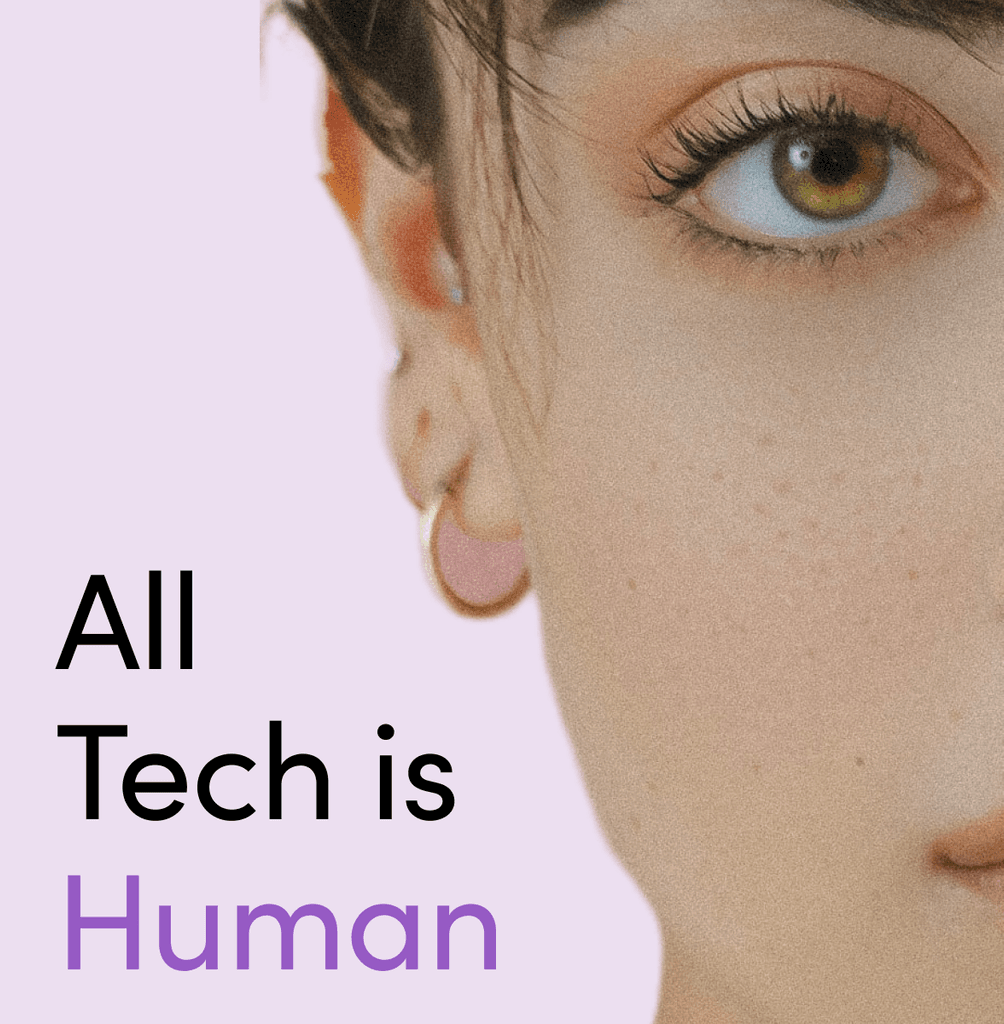 A close up of the right side of a woman's face with a flat expression and the words "All Tech is Human" beside her.