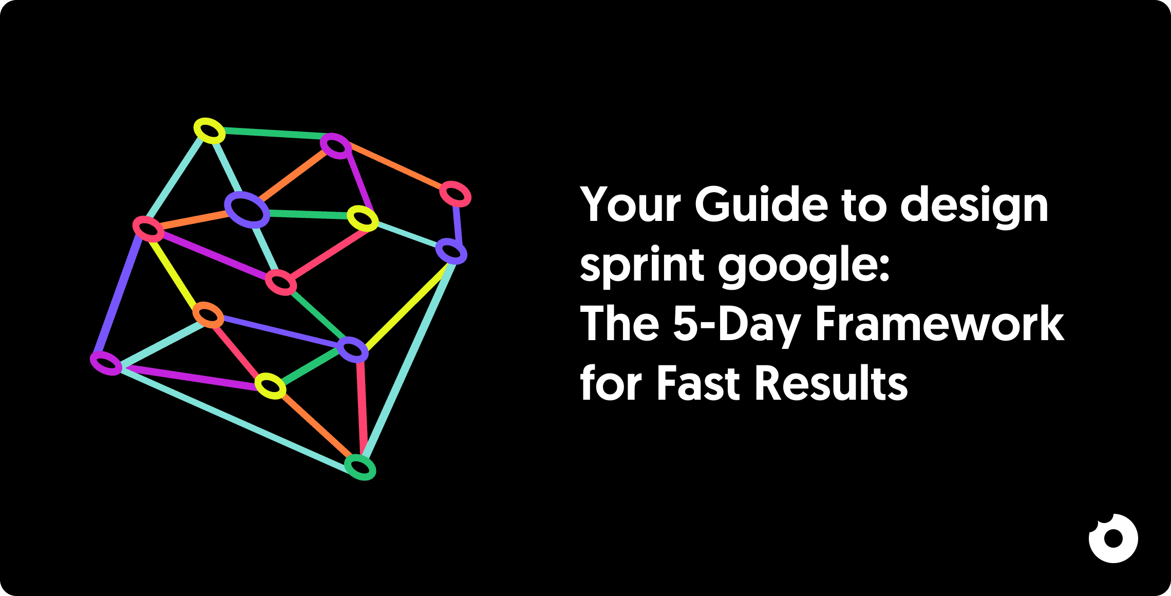 Colorful geometric network illustration next to the title ‘Your Guide to design sprint google: The 5-Day Framework for Fast Results.