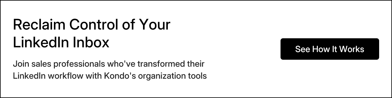 Reclaim Control of Your LinkedIn Inbox. Join sales professionals who've transformed their LinkedIn workflow with Kondo's organization tools. See How It Works.