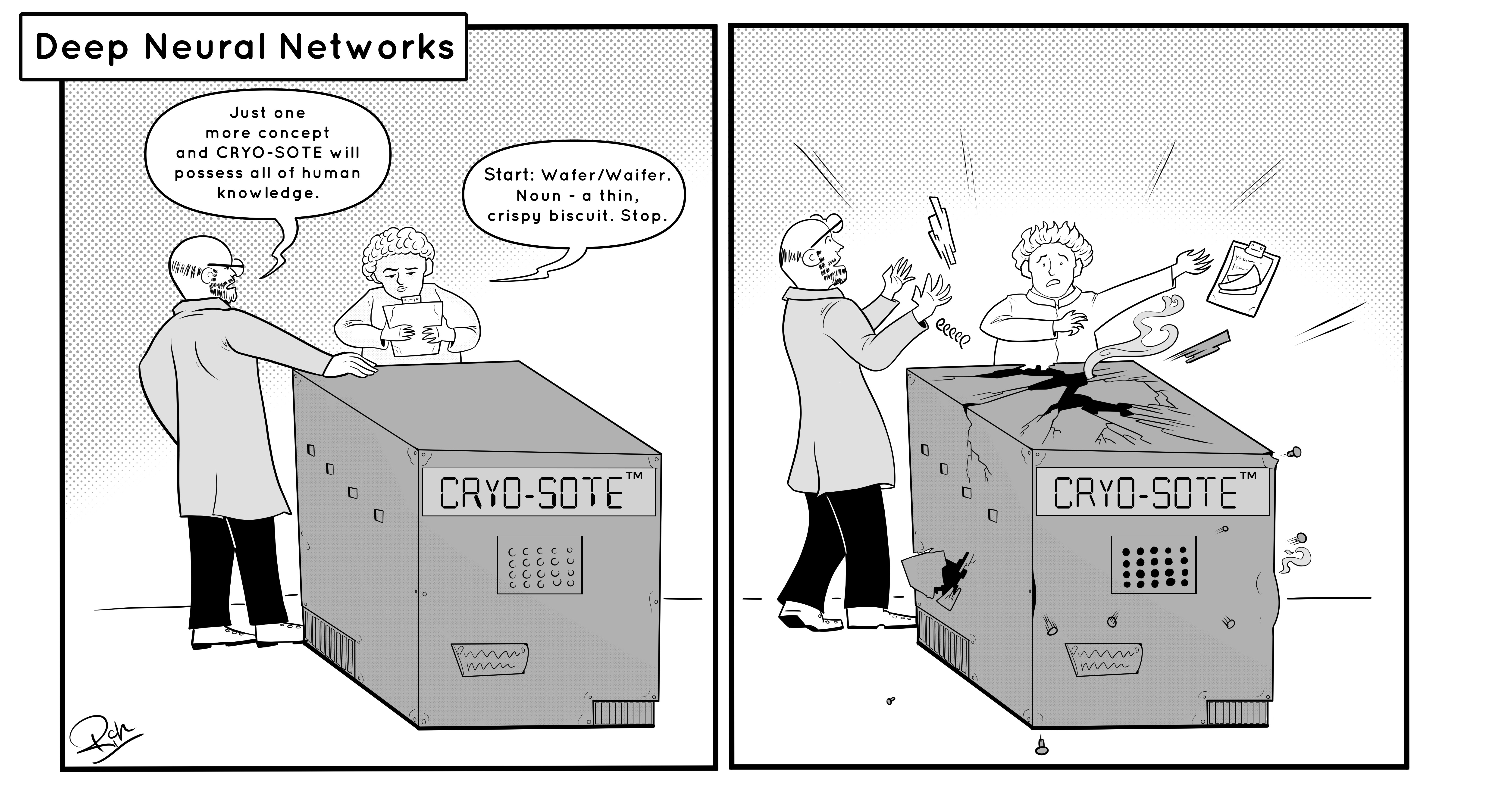 Two panel black and white comic, split vertically down the middle. The left panel shows two researchers standing around a large metallic box. The box has a panel with buttons on the front under a plaque labelling it “CRYO-SOTE”. The researcher on the left says to the other “just one more concept and CRYO-SOTE will possess all of human knowledge. The other researcher looking up from a clipboard says “Start: Wafer/Waifer. Noun- a thin, crispy biscuit. Stop.” The following panel on the right both researchers have recoiled as CRYO-SOTE looks to be combusting. Smoke curls from the massive crack in the top, screws are expelled from all sides and a panel from the side of the machine is in the process of breaking off.