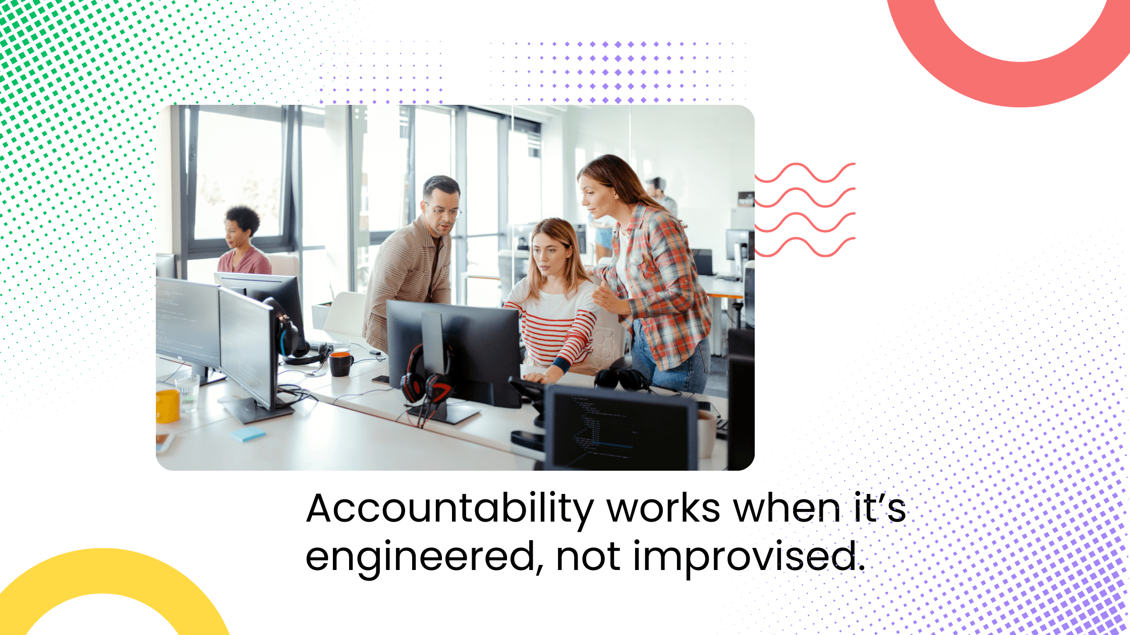 Team collaborating around desktop computer in office, with headline about engineered accountability over improvisation.