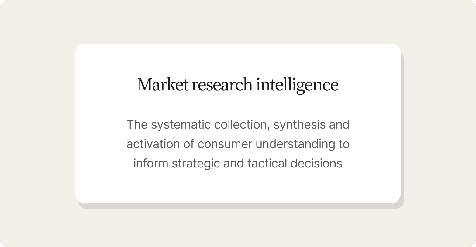 White card on a cream background with the heading "Market research intelligence" and description text explaining it as the systematic collection, synthesis and activation of consumer understanding to inform strategic and tactical decisions.