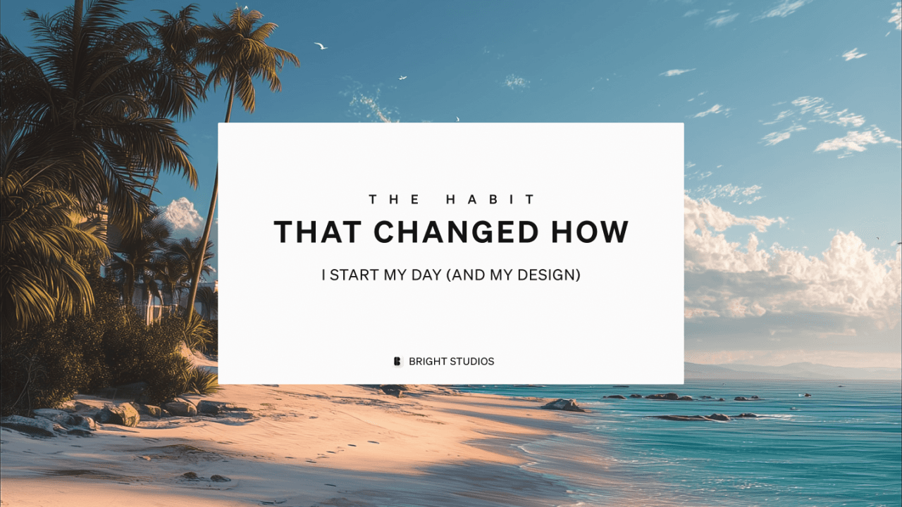 The Habit That Changed How I Start My Day (and My Design Work)