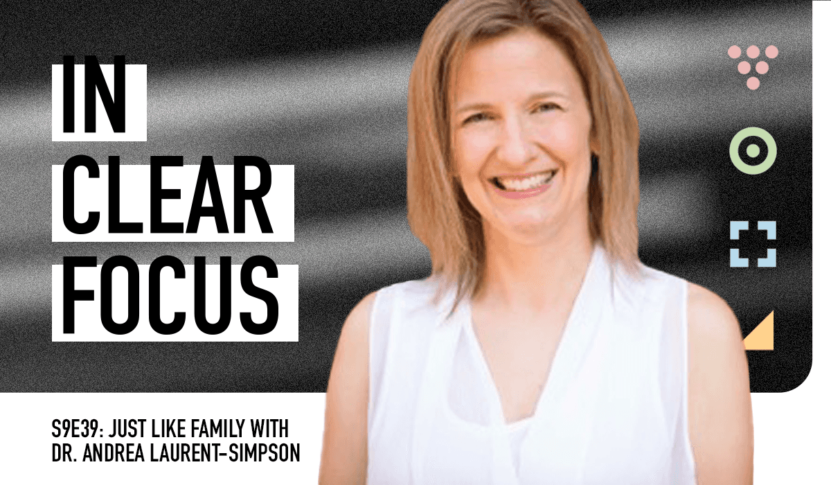 Podcast cover art for In Clear Focus episode Just Like Family with Dr. Andrea Laurent-Simpson