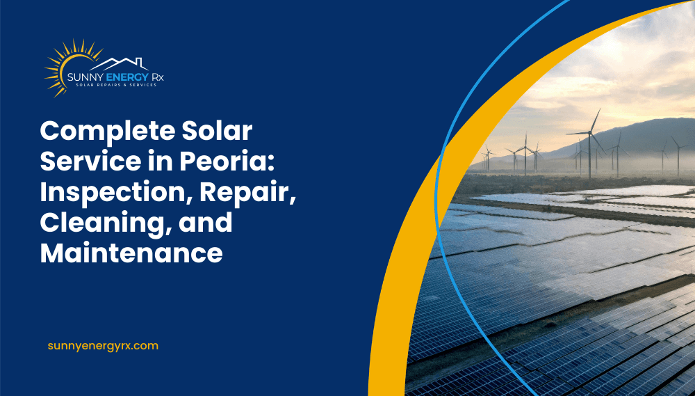 Complete Solar Service in Peoria: Inspection, Repair, Cleaning, and Maintenance