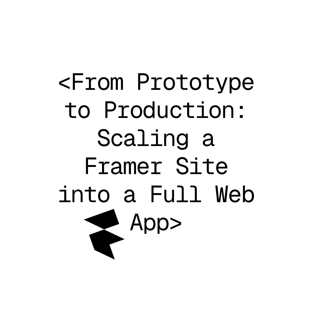 Black text on a white background reads, "From Prototype to Production: Scaling a Framer Site into a Full Web App" with an abstract geometric logo below.