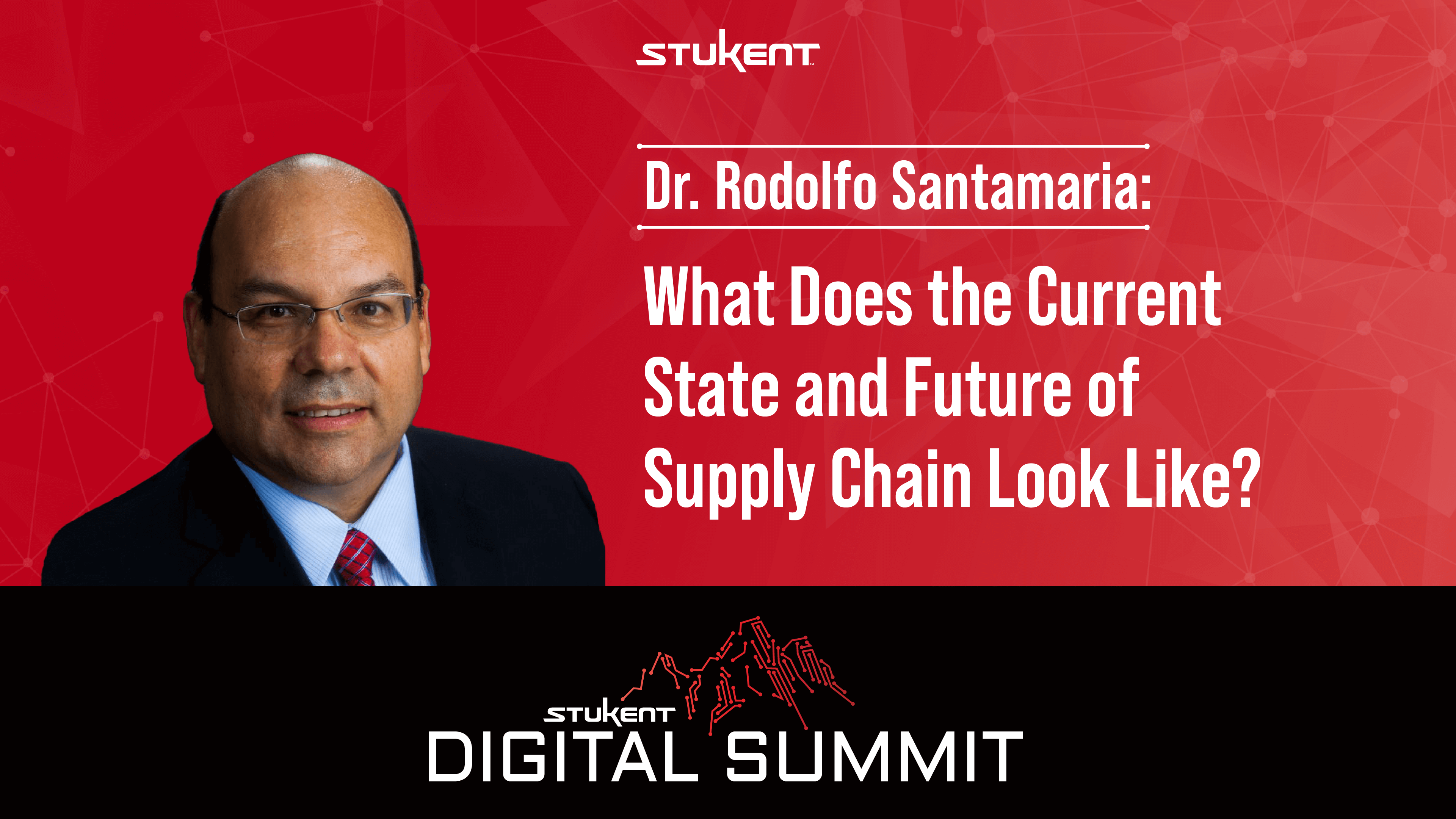 DR. RODOLFO SANTAMARIA: WHAT DOES THE CURRENT STATE AND FUTURE OF SUPPLY CHAIN LOOK LIKE? From the Stukent Digital Summut