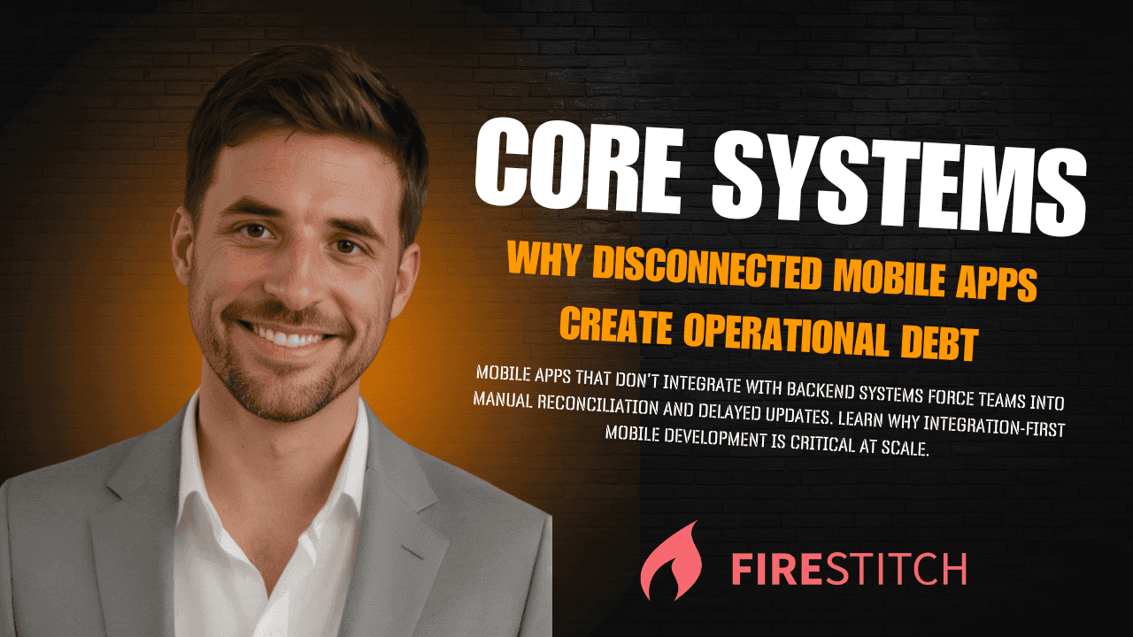 Why Disconnected Mobile Apps Create Operational Debt | FireStitch
