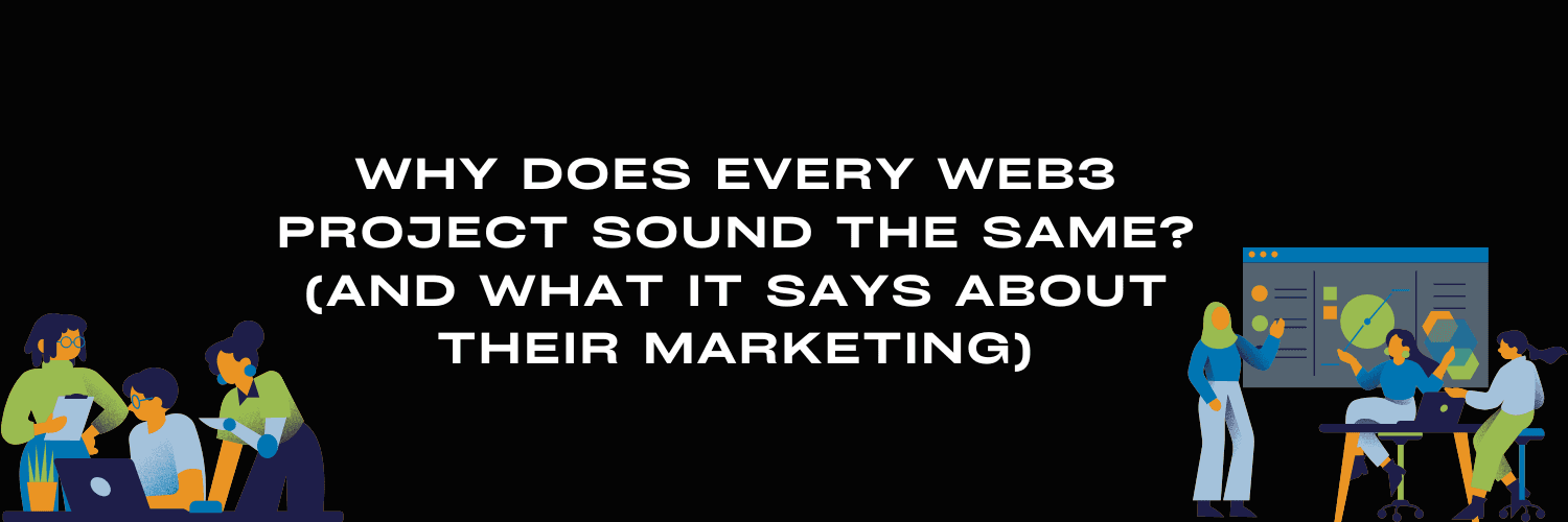 Why Does Every Web3 Project Sound the Same? (And What It Says About Their Marketing)