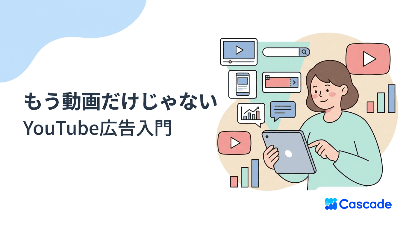 YouTube広告はもう動画ではない｜6つの配信フォーマットの選び方