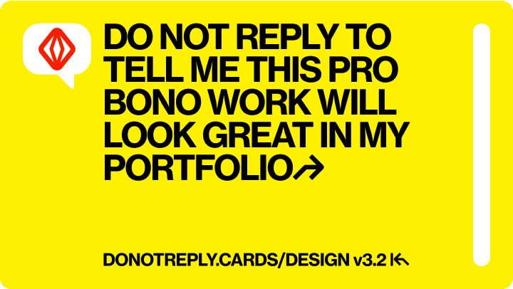 DO NOT REPLY TO TELL ME THIS PRO BONO WORK WILL LOOK GREAT IN MY PORTFOLIO↱