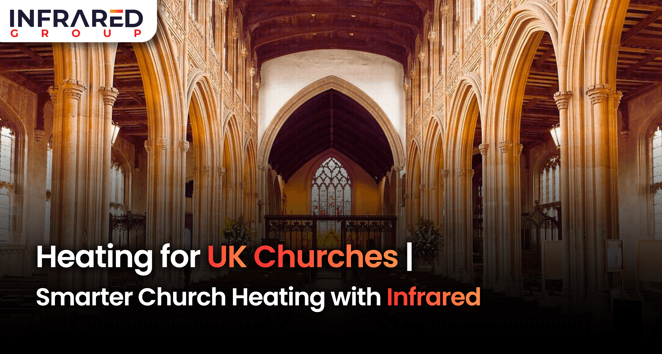 An image of the inside of en english church with foreground text that reads: "Heating for UK Churches | Smarter Chruch Heating with Infrared