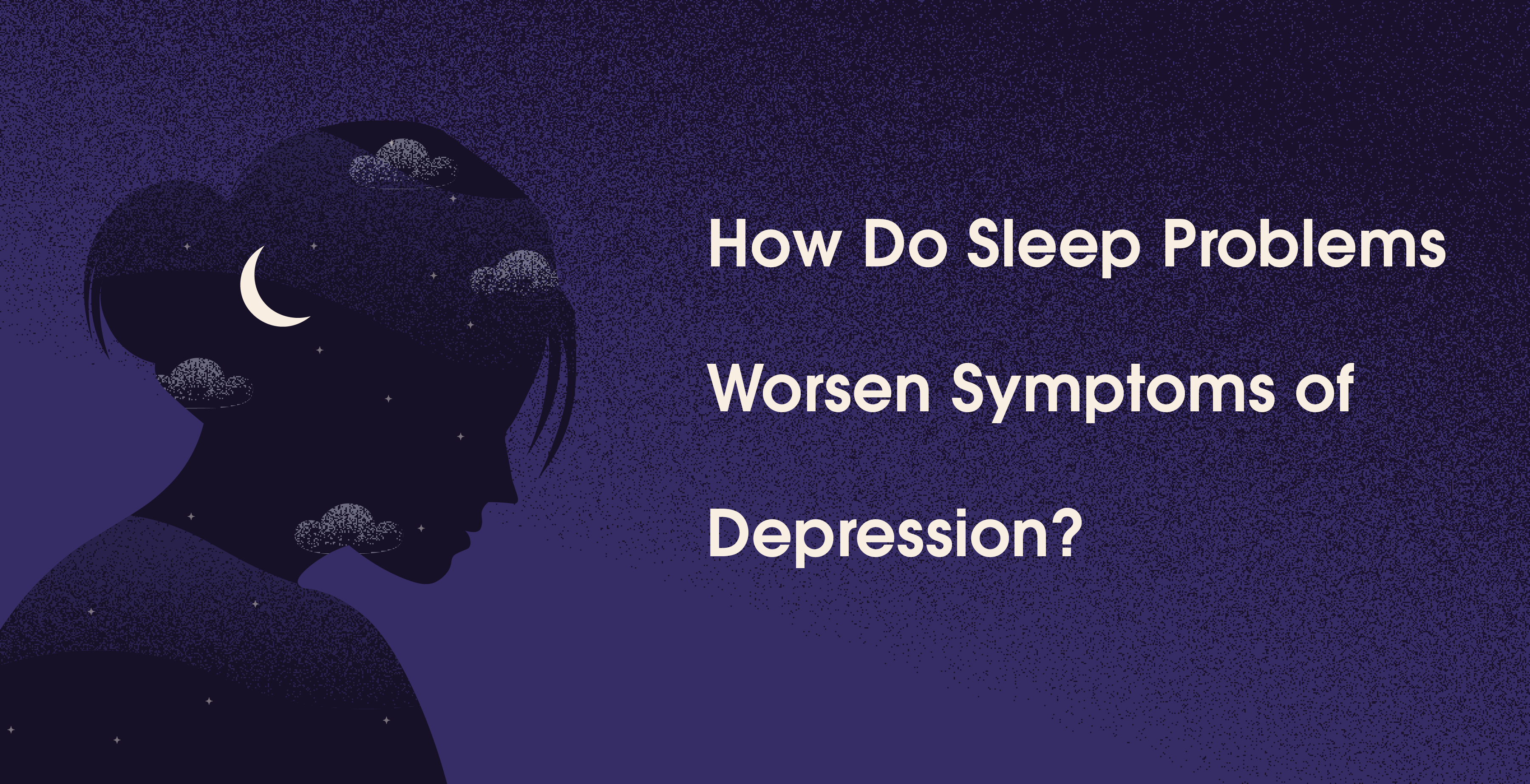 Sleep Problems, Sleep problem connected with depression, Depression Symptoms, Connection between sleep and depression