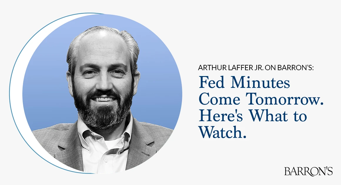 Arthur Laffer Jr. for Barron's: Fed Minutes Come Tomorrow. Here's What to Watch.