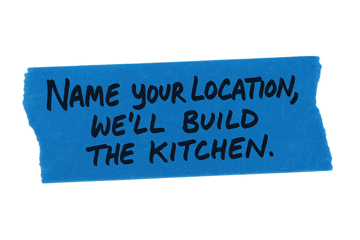 Text on a blue background: "Name your location, we'll build the kitchen."