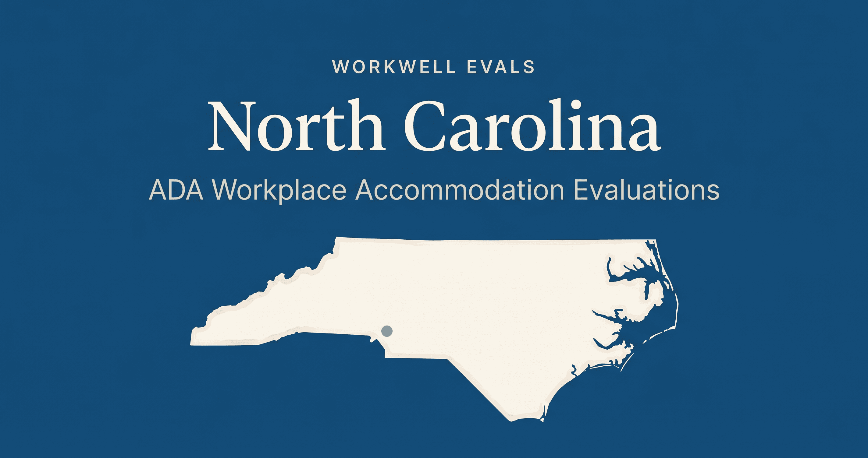 Editorial illustration of the state of North Carolina in warm cream on a deep blue background, with the text 'WorkWell Evals,' 'North Carolina,' and 'ADA Workplace Accommodation Evaluations' stacked above the state shape.