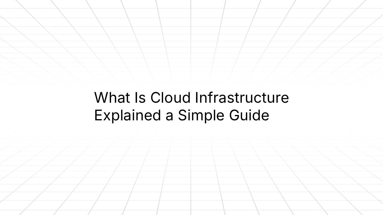 Title slide with a light gray grid background and centered black text reading ‘What Is Cloud Infrastructure Explained a Simple Guide.