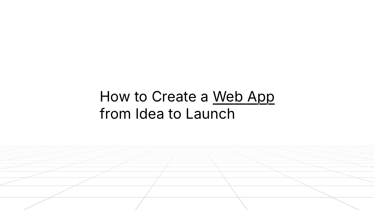 Minimalist title slide with the text ‘How to Create a Web App from Idea to Launch,’ with ‘Web App’ underlined, displayed on a white background with a subtle grid floor.