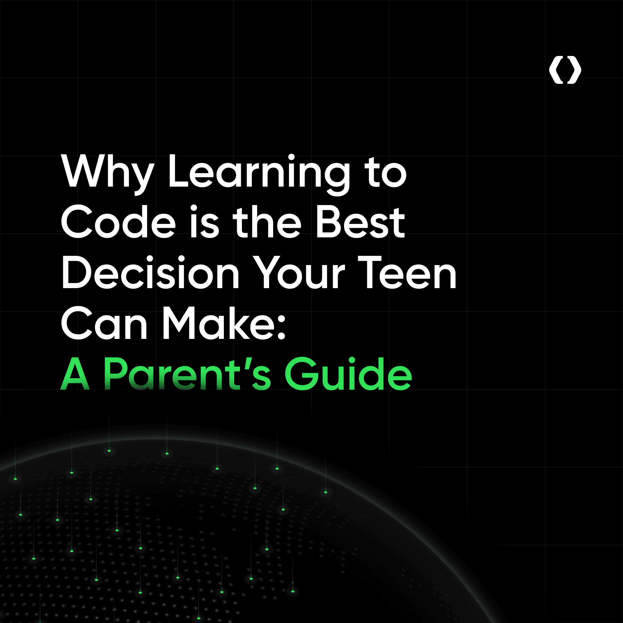 Why Learning to Code is the Best Decision Your Teen Can Make: A Parent’s Guide