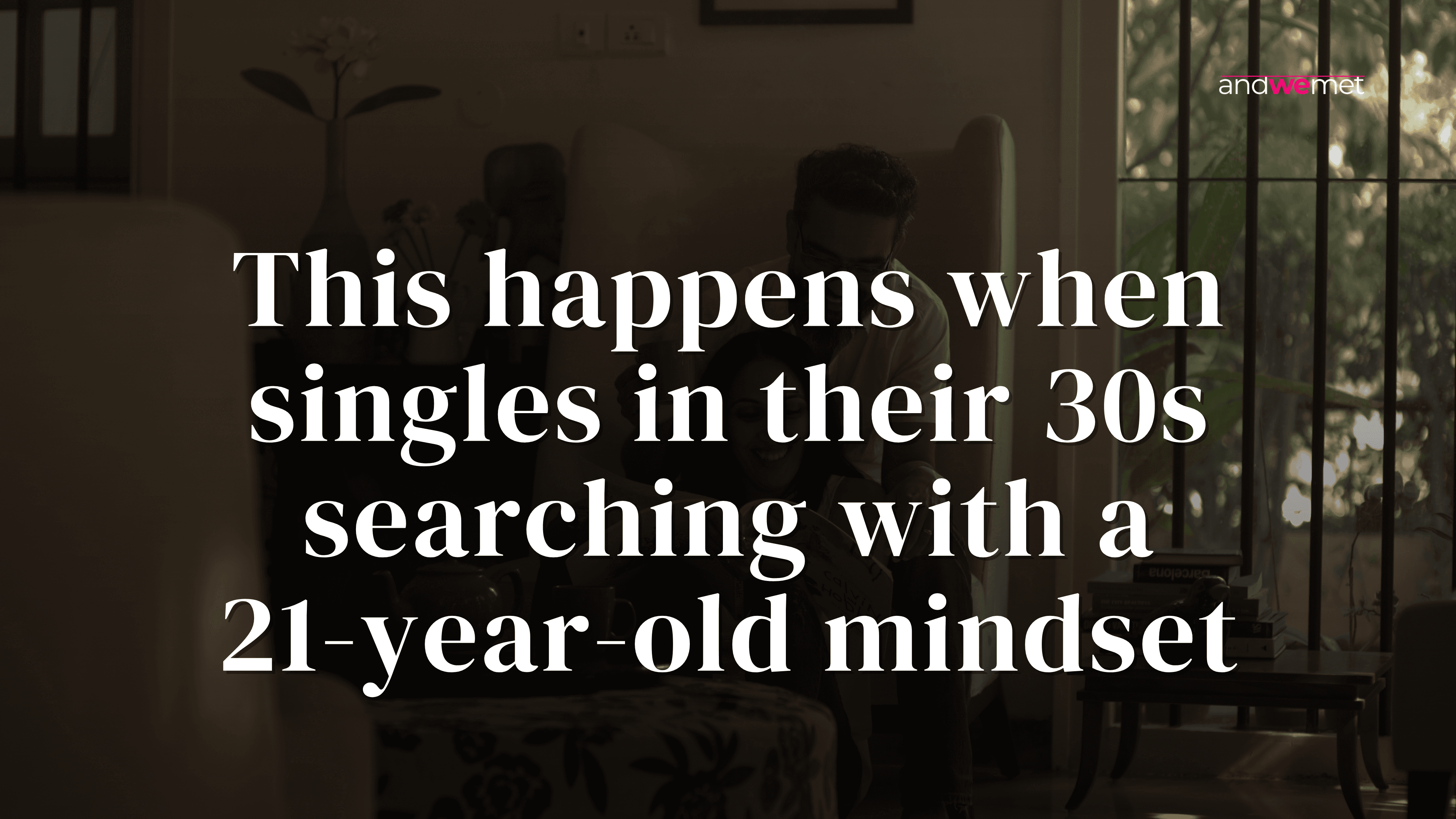 Discussing age-appropriate dating expectations - andwemet blog on dating mindset in your 30s