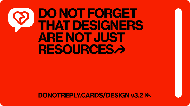 DO NOT FORGET THAT DESIGNERS ARE NOT JUST RESOURCES↱