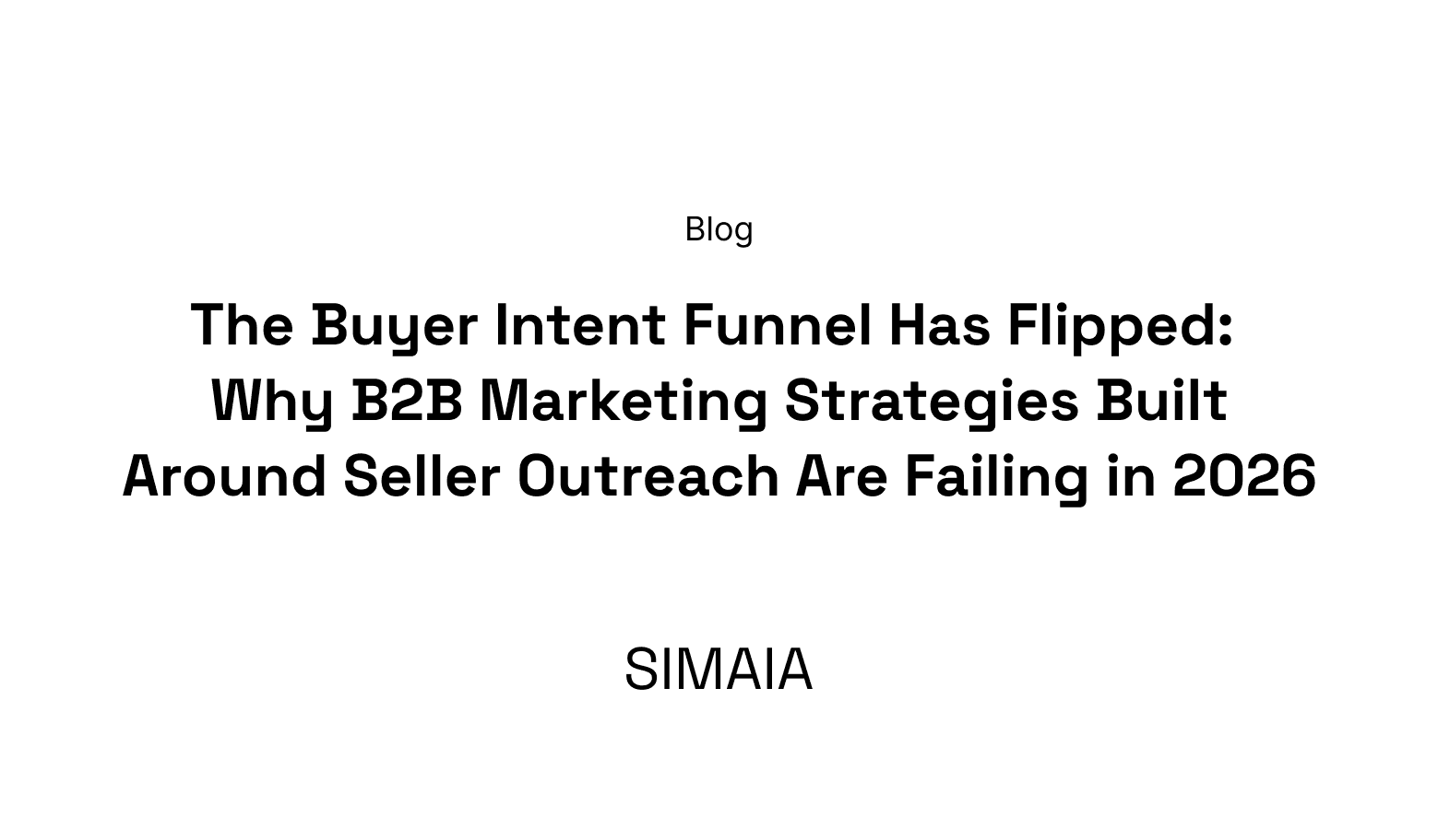 The Buyer Intent Funnel Has Flipped: Why B2B Marketing Strategies Built Around Seller Outreach Are Failing in 2026