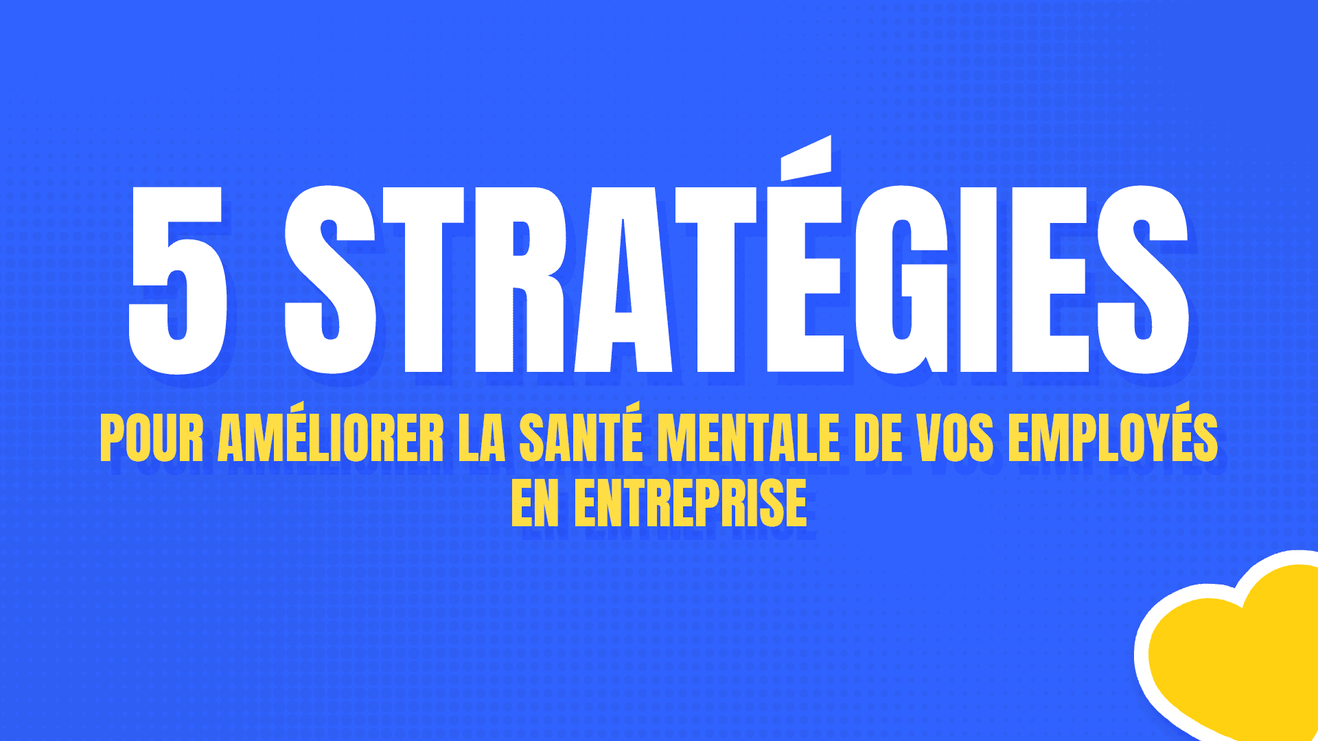 5 stratégies efficaces pour améliorer la santé mentale de vos employés en entreprise