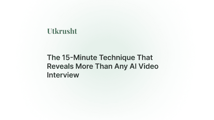 The 15-Minute Technique That Reveals More Than Any AI Video Interview