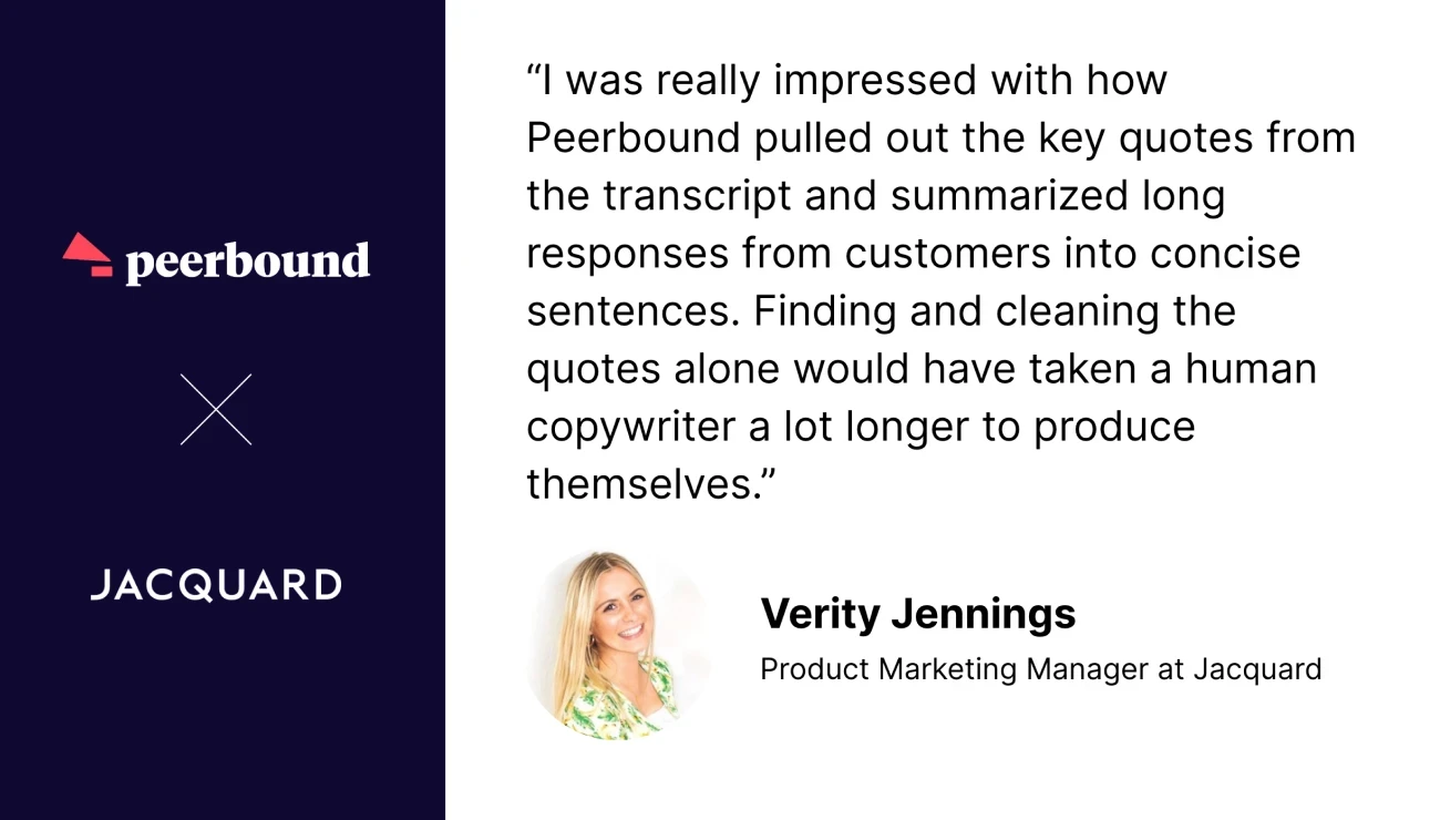 Jacquard appreciates how Peerbound pulls out high value quotes automatically, saving time it takes to read through transcripts