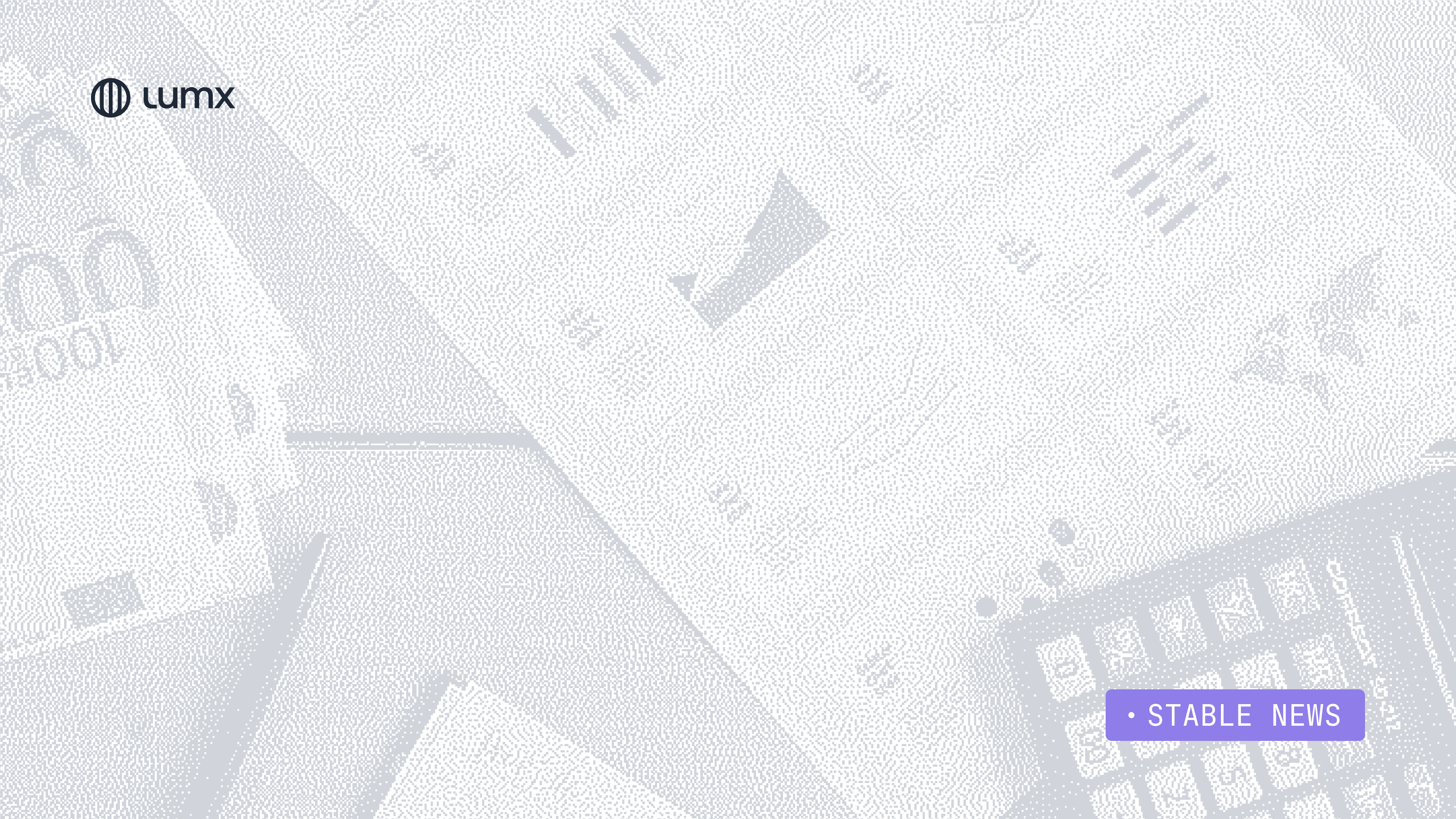 Cover image for Lumx blog article: Stable News: Yield, Europe, and a New Record for Stablecoins