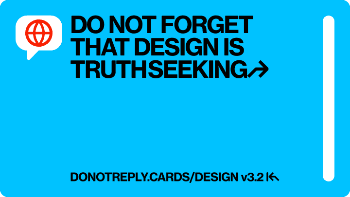 DO NOT FORGET THAT DESIGN IS TRUTHSEEKING↱