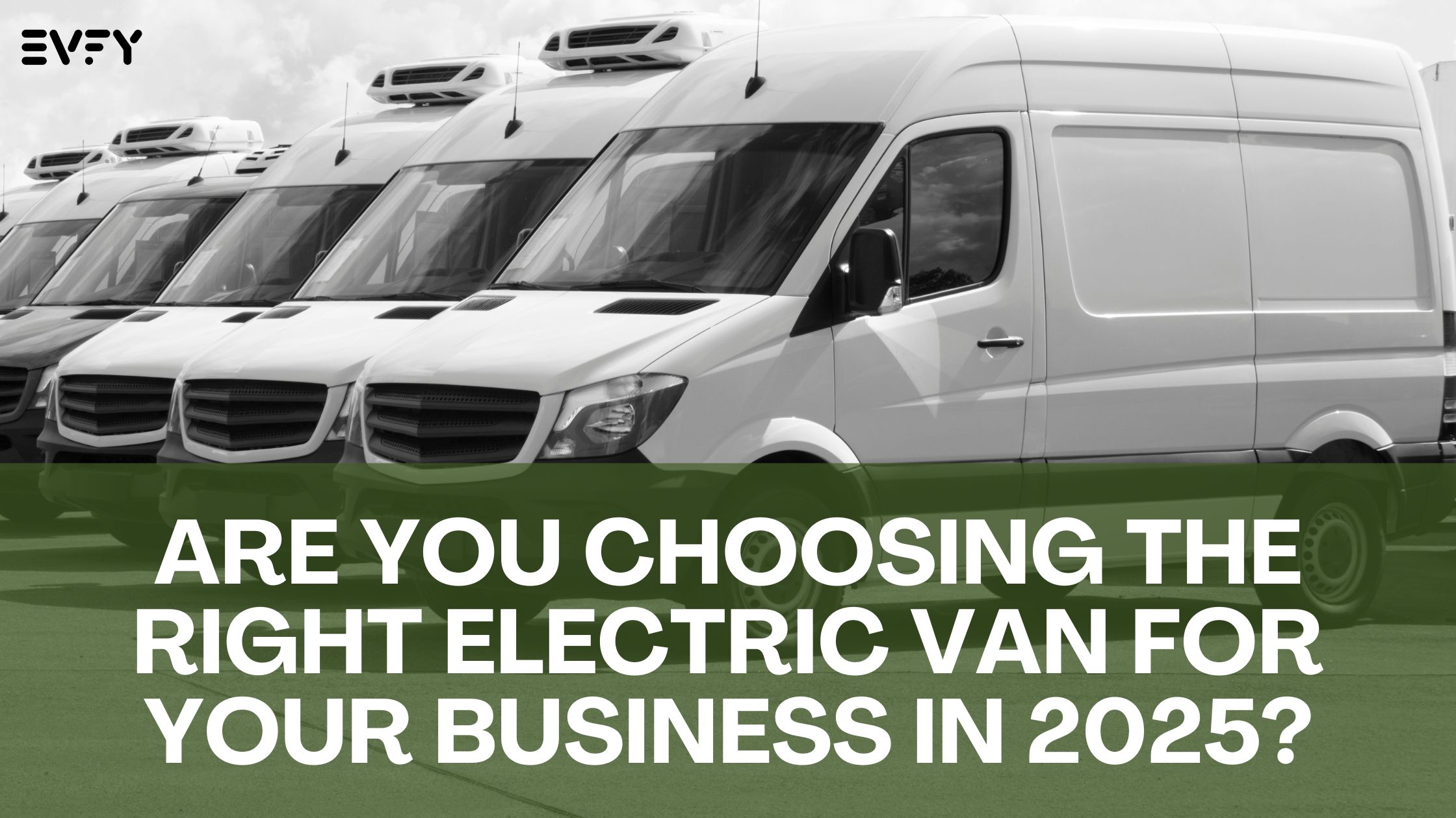 Are You Choosing the Right Electric Van for Your Business in 2025?