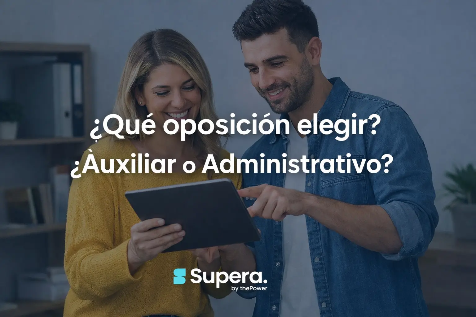 ¿Qué oposición elegir: Auxiliar o Administrativo del Estado? – Supera by thePower