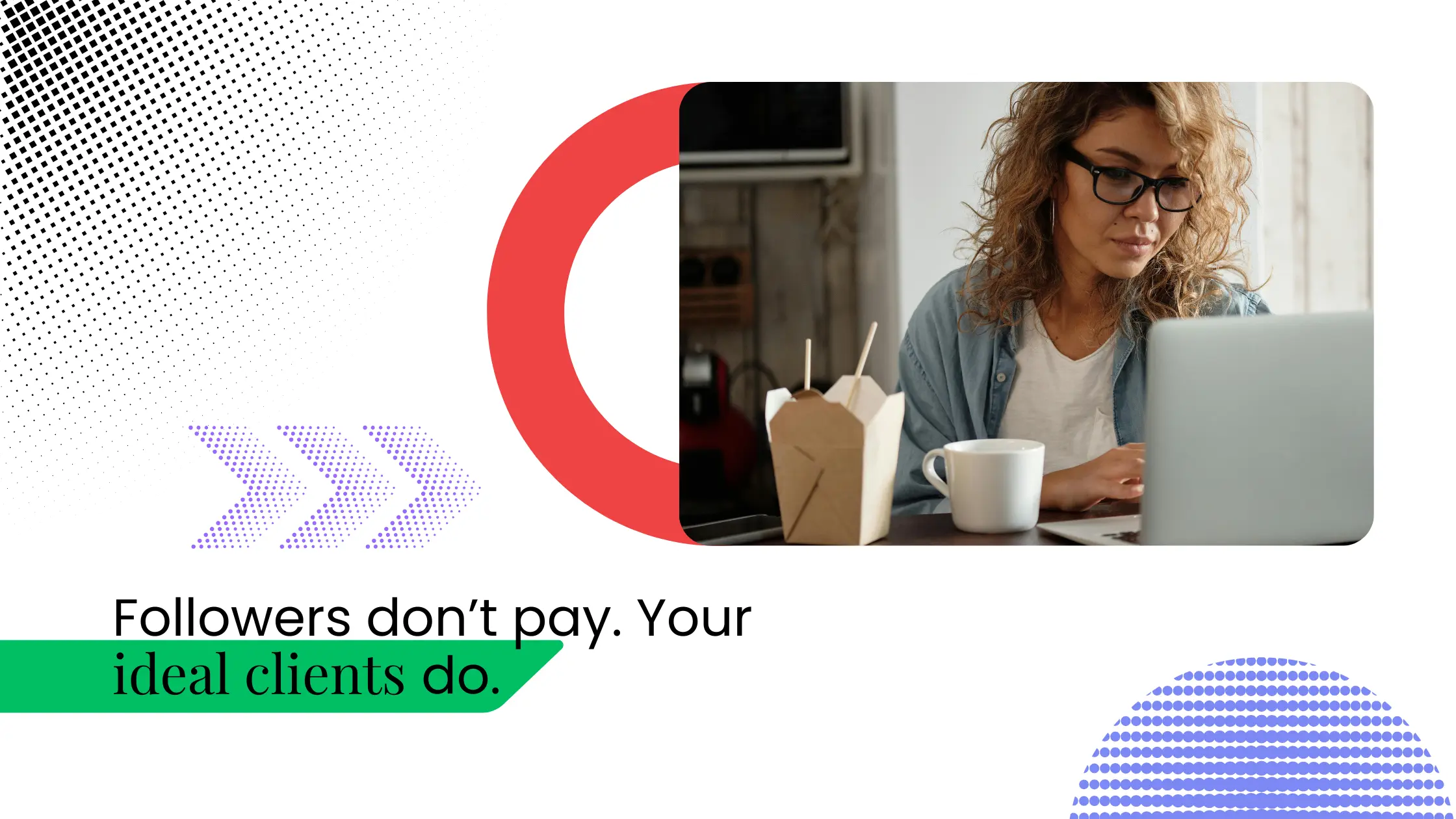 Woman working on a laptop at a desk with graphic elements and text about ideal clients paying, not followers.