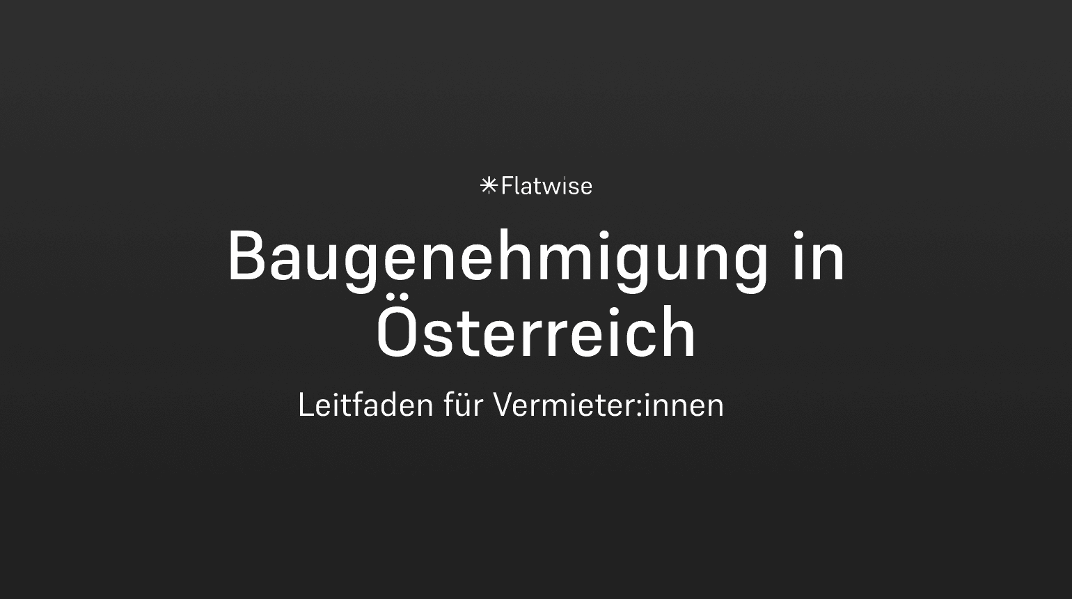 Das Titelbild zeigt den Titel "Baugenehmigung in Österreich" , den Untertitel "Leitfaden für Vermieter:innen" sowie das Flatwise Logo.