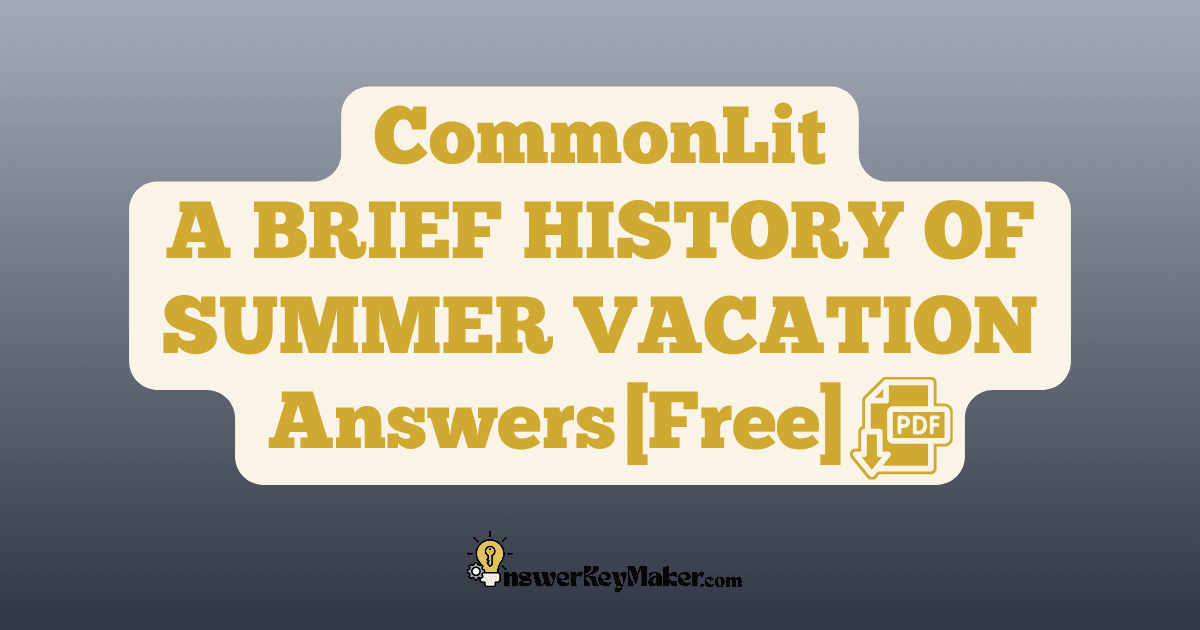 Download CommonLit A BRIEF HISTORY OF SUMMER VACATION answer key PDF free for students - includes complete answers for text dependent & assessment questions.