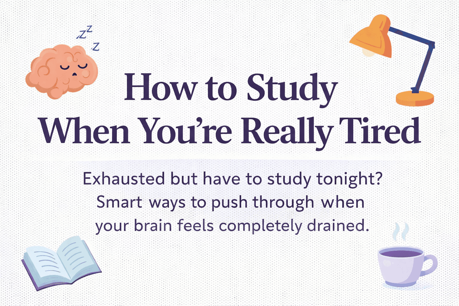 A minimalist poster “How to Study When You're Really Tired” with a sleepy brain, desk lamp, book, and coffee cup.