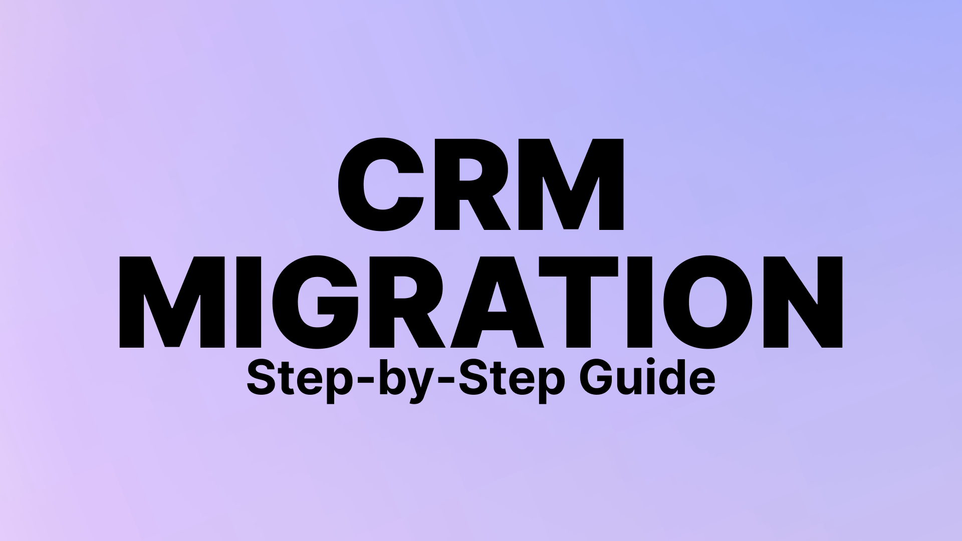 CRM Migration: A Step-by-Step Guide 