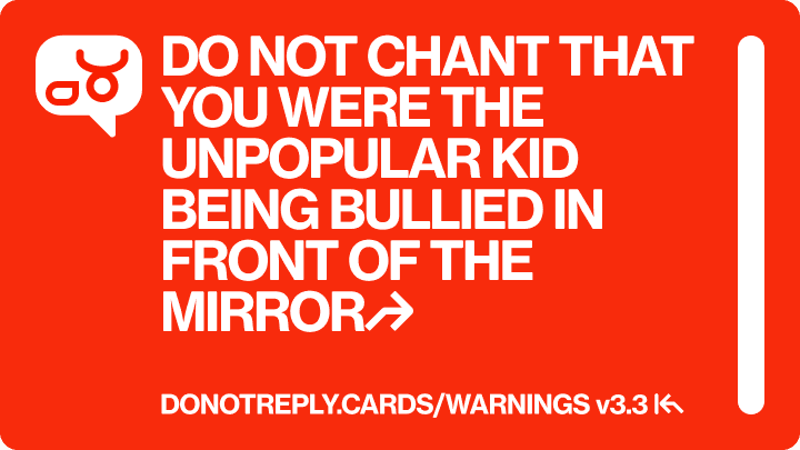 DO NOT CHANT THAT YOU WERE THE UNPOPULAR KID BEING BULLIED IN FRONT OF THE MIRROR↱