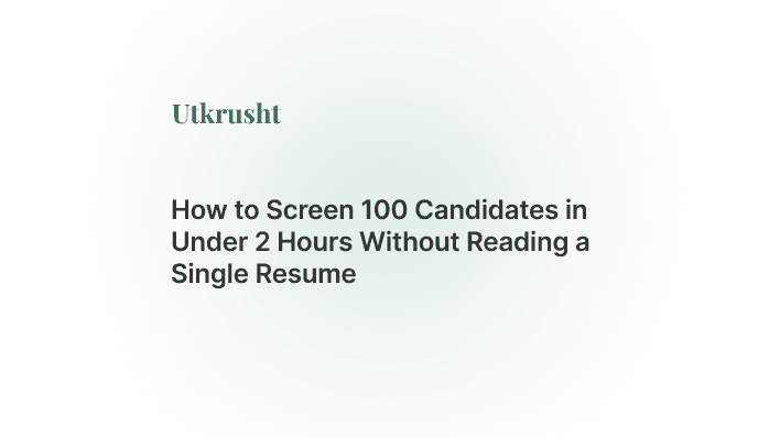 How to Screen 100 Candidates in Under 2 Hours Without Reading a Single Resume