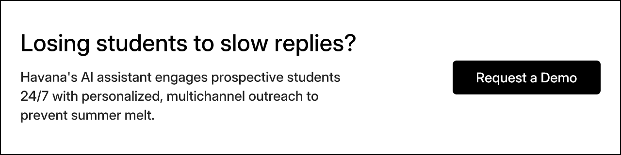 Losing students to slow replies? Havana's AI assistant engages prospective students 24/7 with personalized, multichannel outreach to prevent summer melt. Request a Demo
