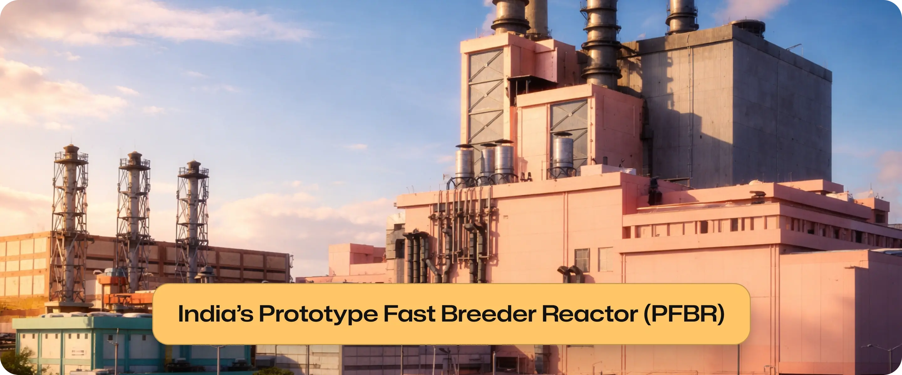 India’s Prototype Fast Breeder Reactor (PFBR)