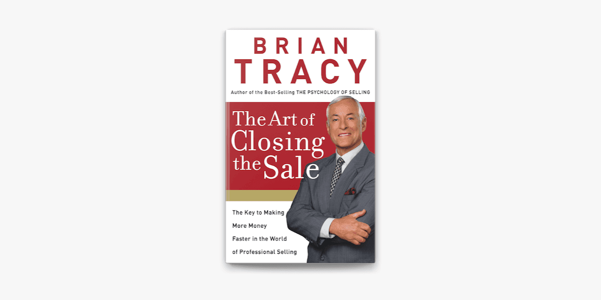 The Art of Closing the Sale by Brian Tracy