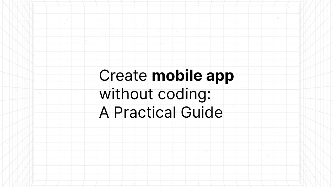Text on a grid background that reads: ‘Create mobile app without coding: A Practical Guide.