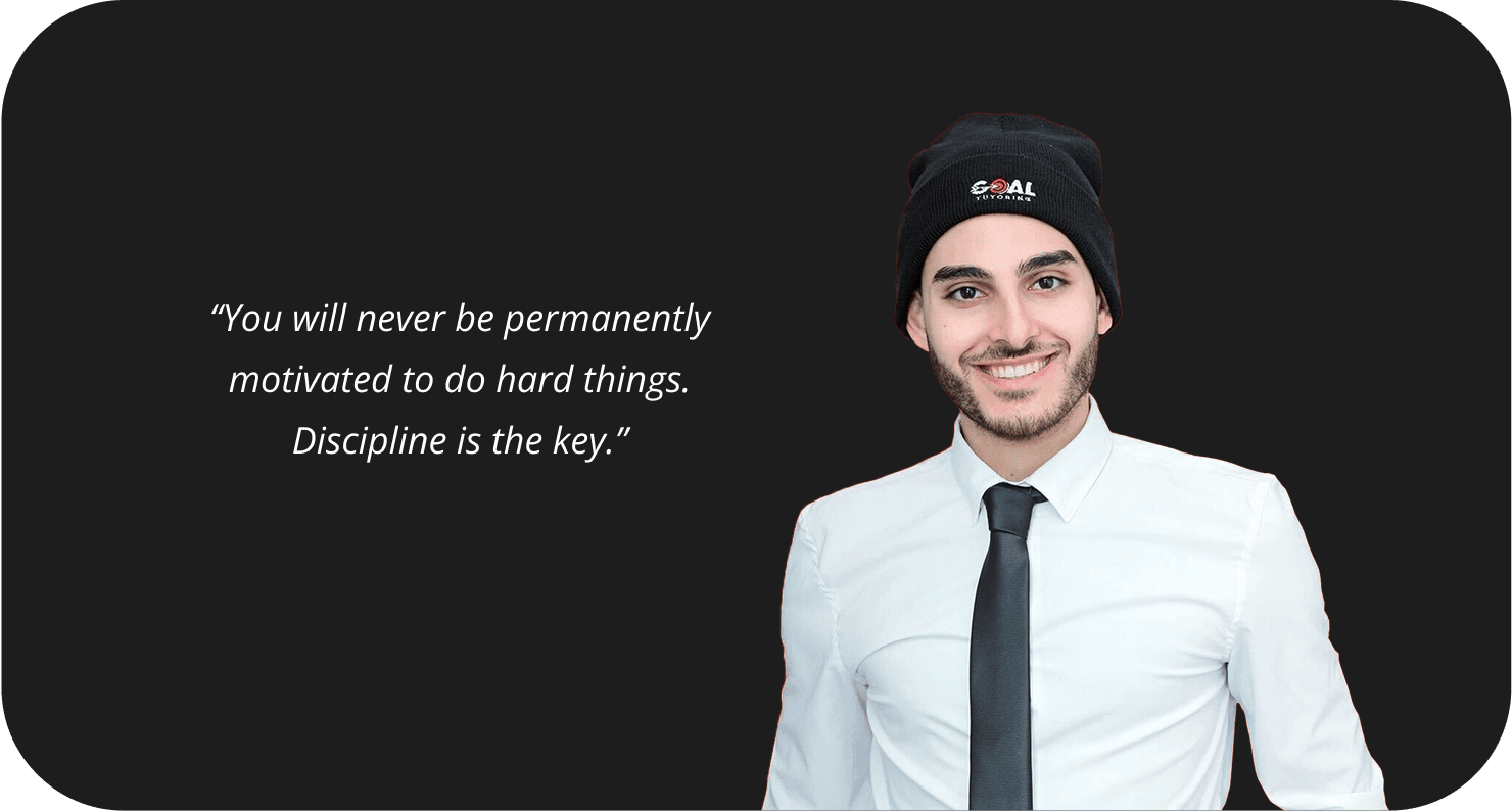 GOAL Tutoring founder Pooya Golestan with the quote: You will never be permanently motivated to do hard things. Discipline is the key.