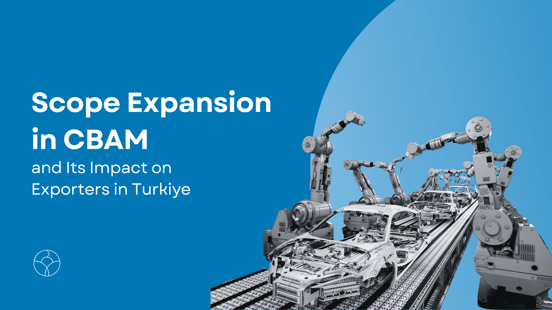 The title "Scope Expansion in CBAM and Its Impact on Exporters in Turkiye" on a blue background, illustrated with robotic arms on an assembly line and automotive parts.