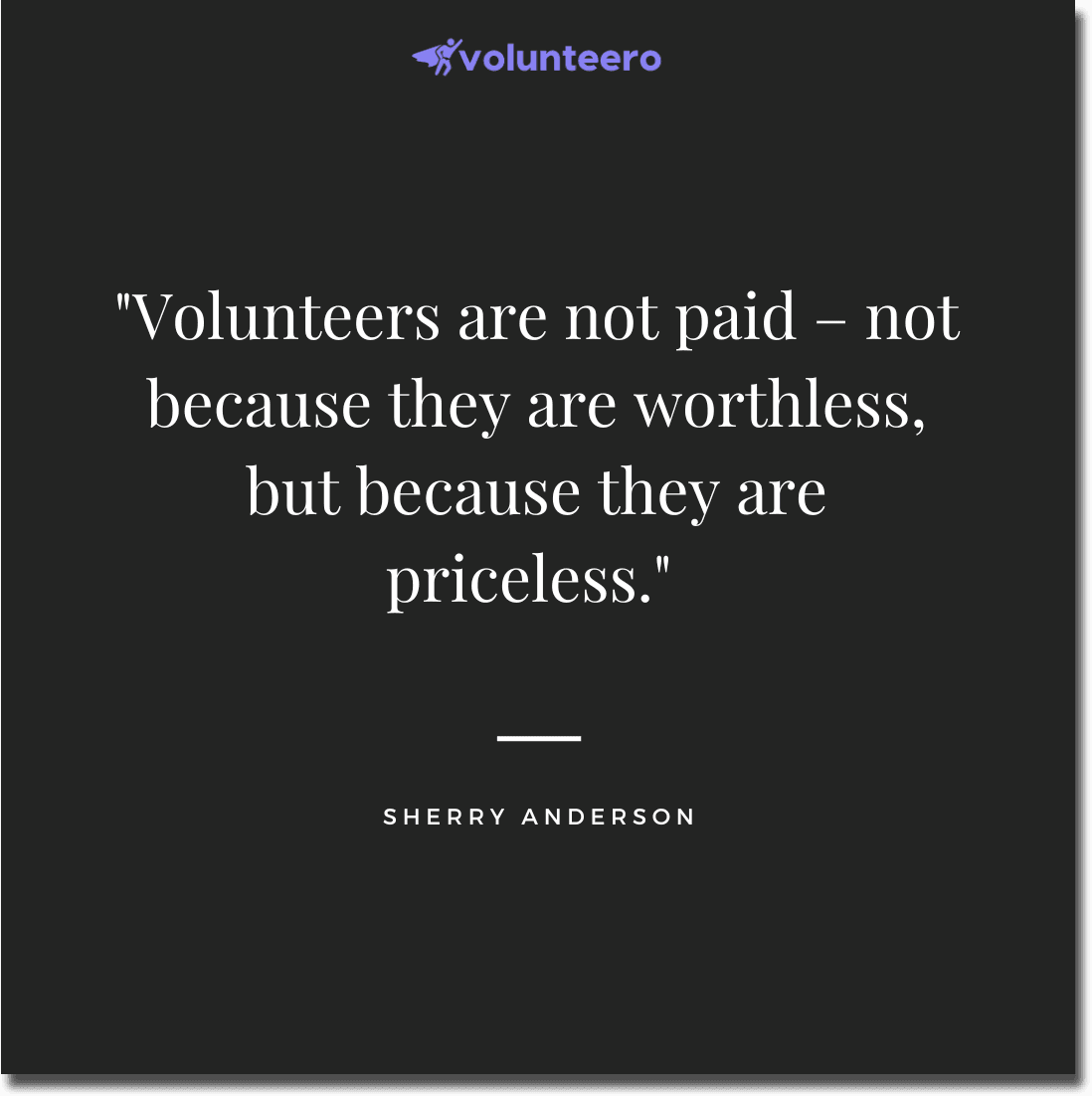 Sherry Anderson quote - Volunteers are not paid – not because they are worthless, but because they are priceless