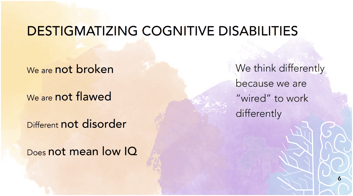 Destigmatizing cognitive disabilities. We think differently because we are wired to work differently.